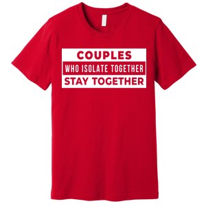 Couples Who Isolate Together Stay Together Premium T-Shirt