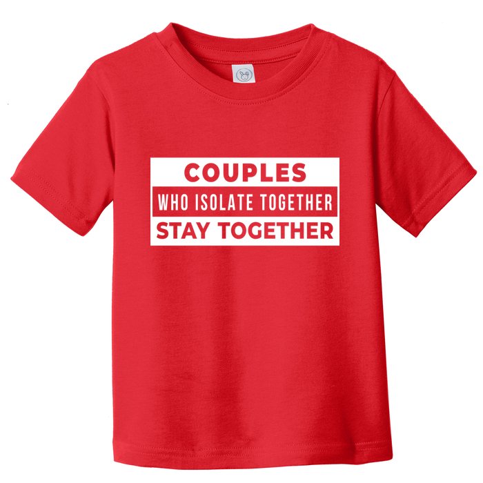 Couples Who Isolate Together Stay Together Toddler T-Shirt