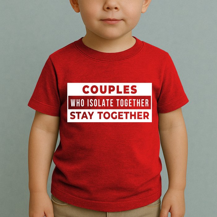 Couples Who Isolate Together Stay Together Toddler T-Shirt