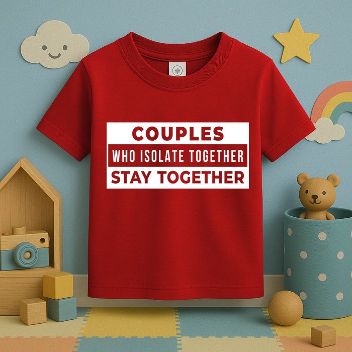 Couples Who Isolate Together Stay Together Toddler T-Shirt