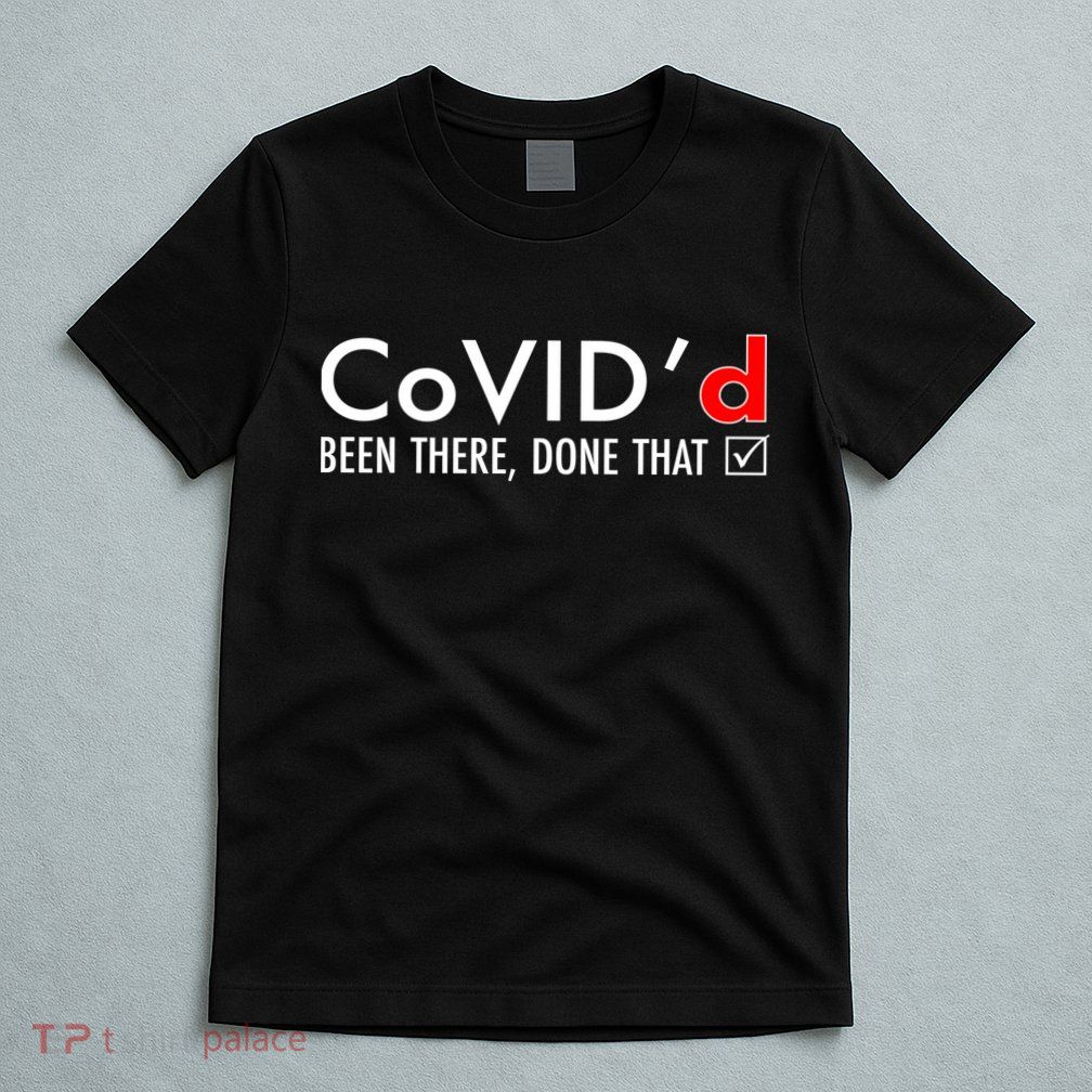 CoVID'd Been There Done That T-Shirt