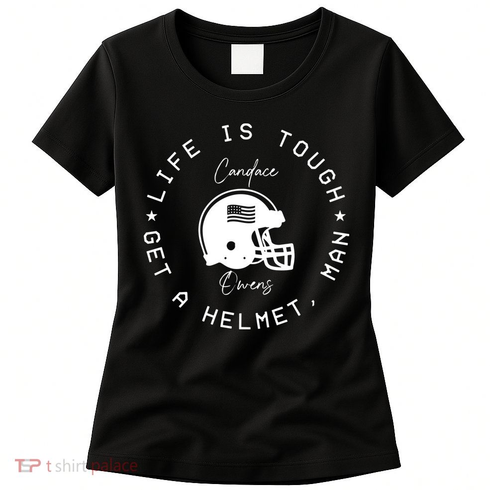 Candace Owens Wearing Life Is Tough Get A Helmet Man Womens T-Shirt