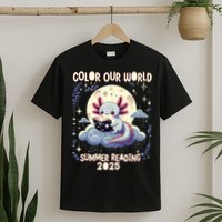Color Our World Summer Reading Program 2025 Funny Axolotl T-Shirt