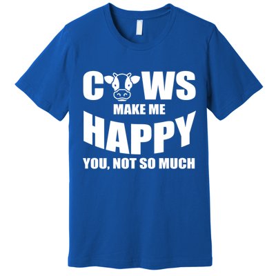 Cows Make Me Happy You Not So Much Premium T-Shirt