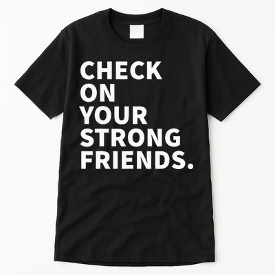 Check On Your Strong Friends Mental Health Tall T-Shirt