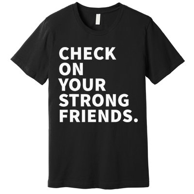 Check On Your Strong Friends Mental Health Premium T-Shirt