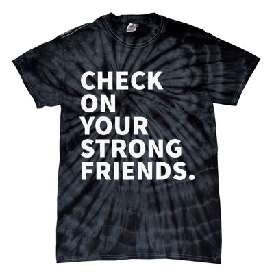 Check On Your Strong Friends Mental Health Tie-Dye T-Shirt