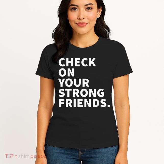 Check On Your Strong Friends Mental Health Womens T-Shirt