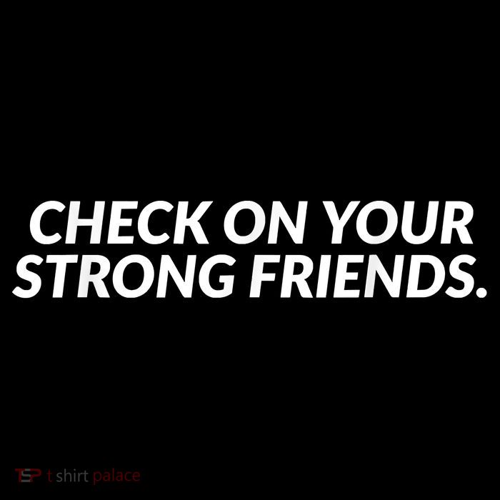 Check On Your Strong Friends Mental Health Premium T-Shirt