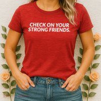 Check On Your Strong Friends Mental Health Womens T-Shirt