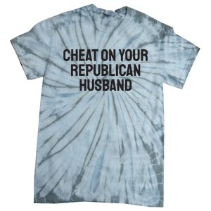 Cheat On Your Republican Husband Tie-Dye T-Shirt