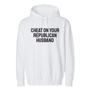 Cheat On Your Republican Husband Garment-Dyed Fleece Hoodie