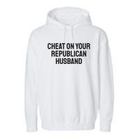 Cheat On Your Republican Husband Garment-Dyed Fleece Hoodie