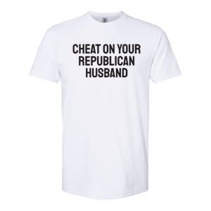 Cheat On Your Republican Husband Softstyle CVC T-Shirt