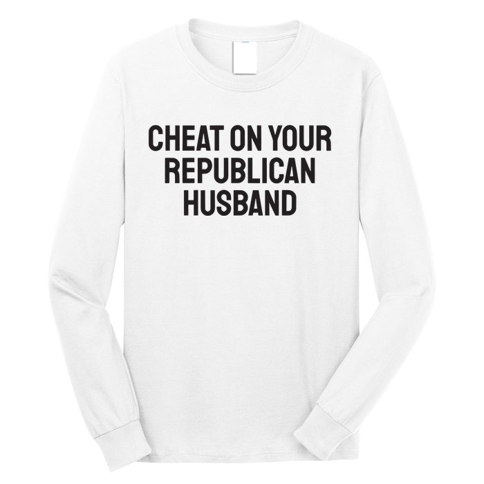 Cheat On Your Republican Husband Long Sleeve Shirt