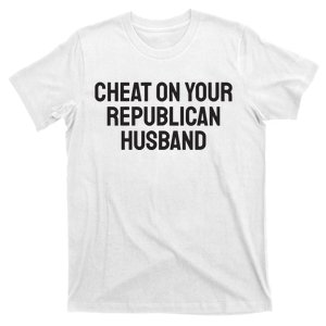 Cheat On Your Republican Husband T-Shirt