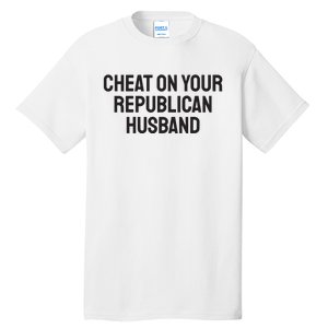 Cheat On Your Republican Husband Tall T-Shirt