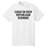 Cheat On Your Republican Husband Tall T-Shirt