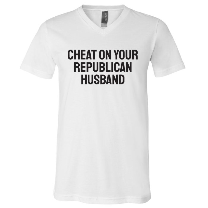 Cheat On Your Republican Husband V-Neck T-Shirt