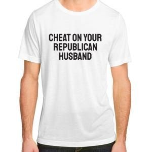 Cheat On Your Republican Husband Adult ChromaSoft Performance T-Shirt