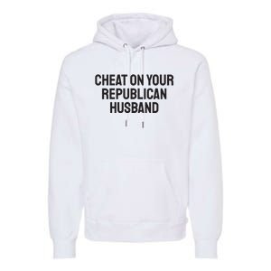 Cheat On Your Republican Husband Premium Hoodie