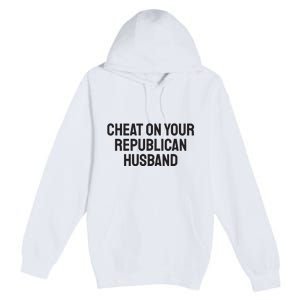 Cheat On Your Republican Husband Premium Pullover Hoodie