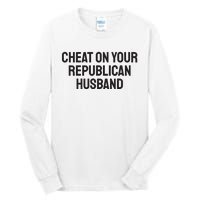 Cheat On Your Republican Husband Tall Long Sleeve T-Shirt