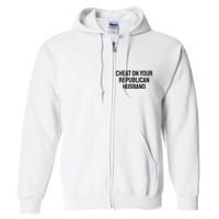 Cheat On Your Republican Husband Full Zip Hoodie