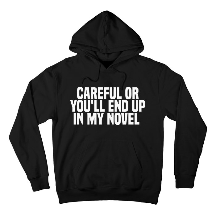 Careful Or Youll End Up In My Novel Funny Book Writer Hoodie