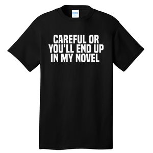 Careful Or Youll End Up In My Novel Funny Book Writer Tall T-Shirt