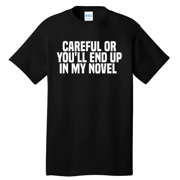 Careful Or Youll End Up In My Novel Funny Book Writer Tall T-Shirt