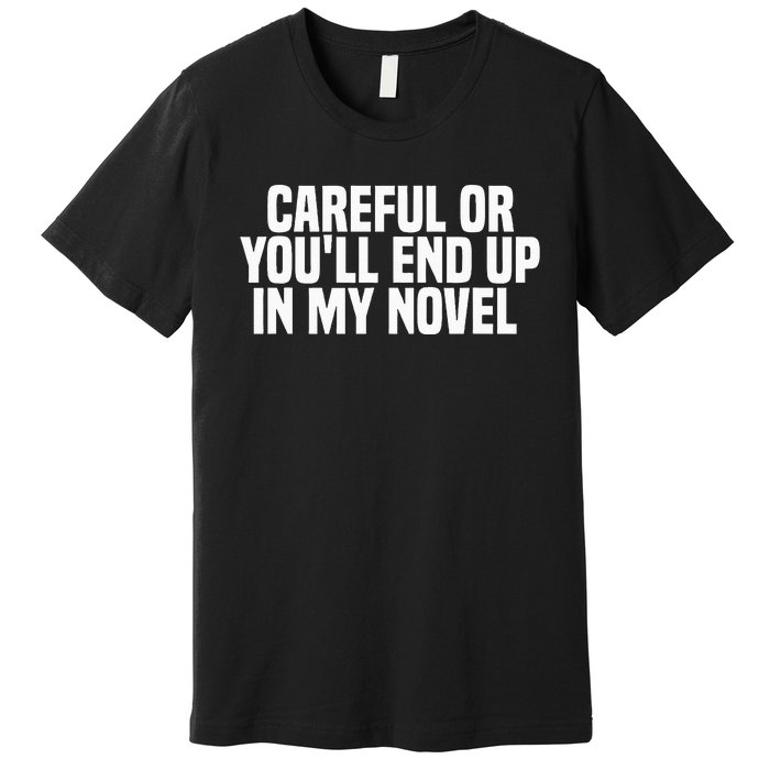 Careful Or Youll End Up In My Novel Funny Book Writer Premium T-Shirt