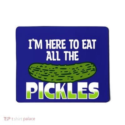 Cool Pickle Art Im Here To Eat All The Pickles Pickles Lover Gift Mousepad