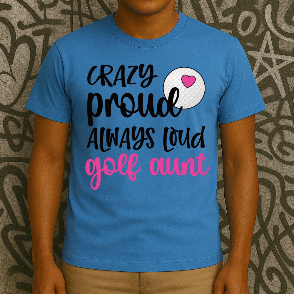 Crazy Proud Always Loud Golf Aunt Of A Golfer Gift T-Shirt