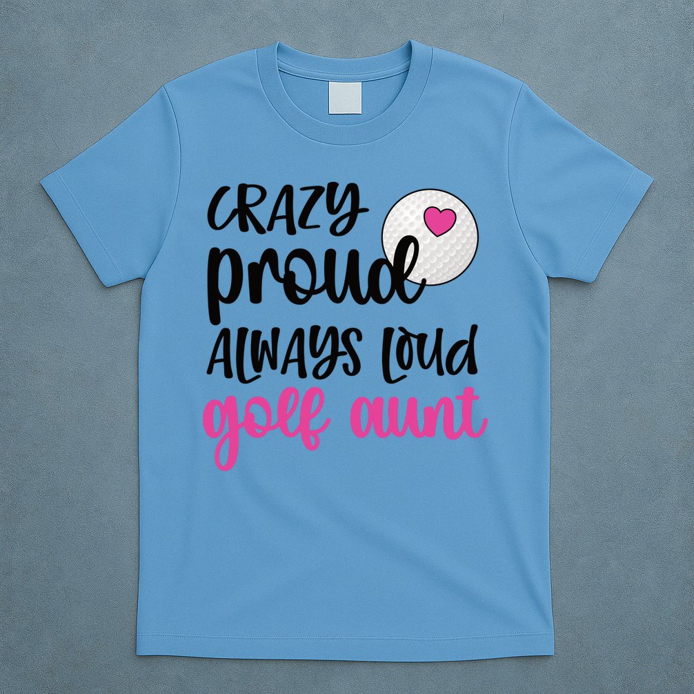 Crazy Proud Always Loud Golf Aunt Of A Golfer Gift T-Shirt