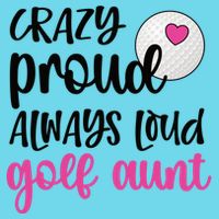 Crazy Proud Always Loud Golf Aunt Of A Golfer Gift T-Shirt