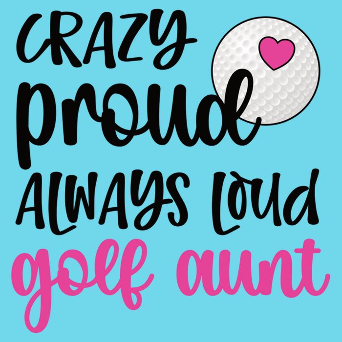 Crazy Proud Always Loud Golf Aunt Of A Golfer Gift T-Shirt