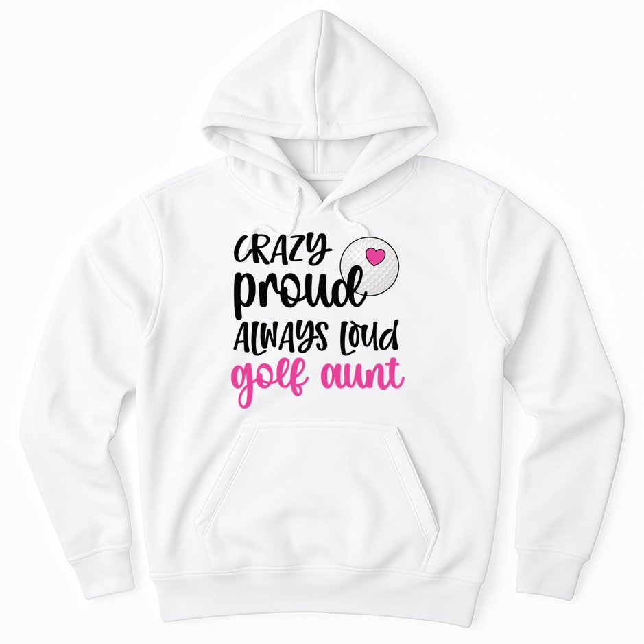 Crazy Proud Always Loud Golf Aunt Of A Golfer Gift Hoodie