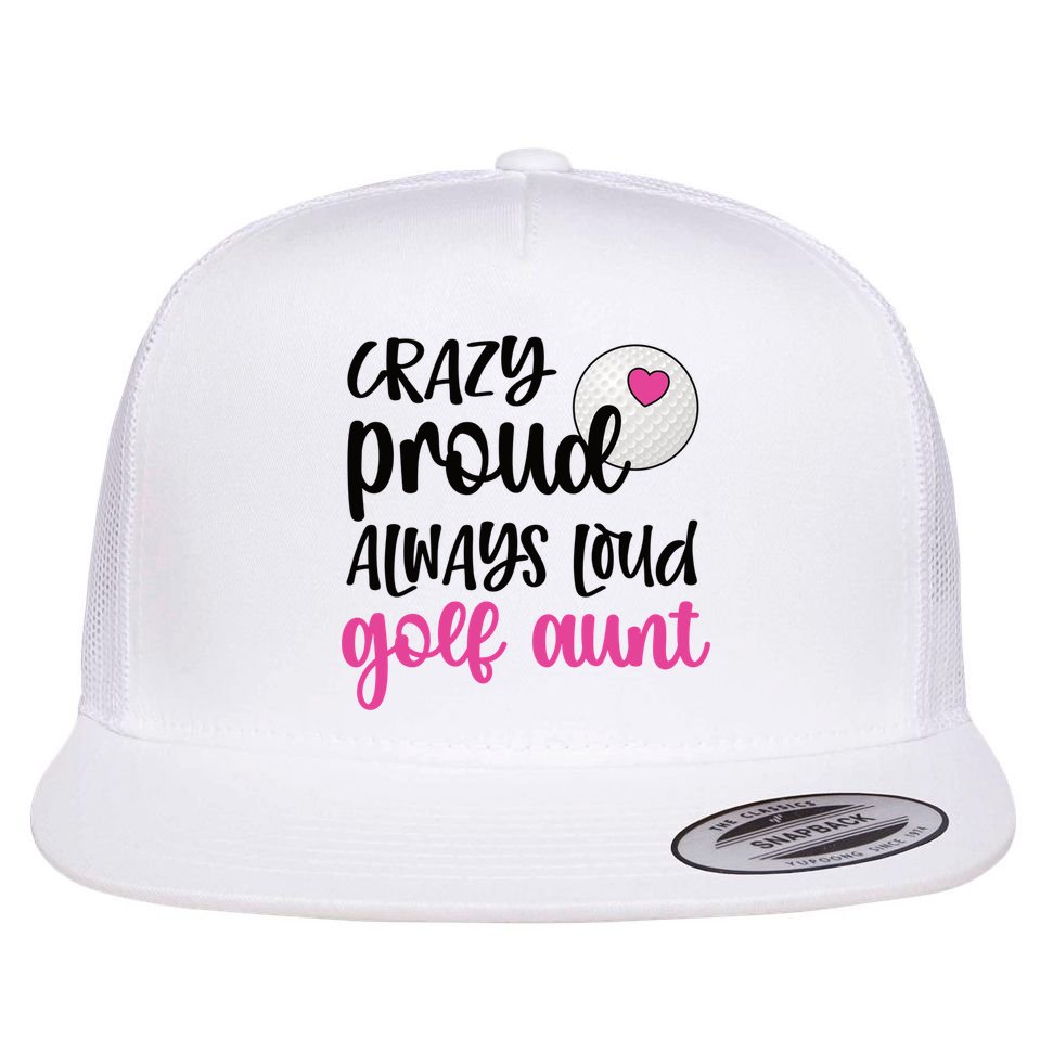 Crazy Proud Always Loud Golf Aunt Of A Golfer Gift Flat Bill Trucker Hat