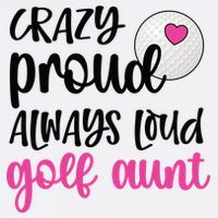 Crazy Proud Always Loud Golf Aunt Of A Golfer Gift Flat Bill Trucker Hat