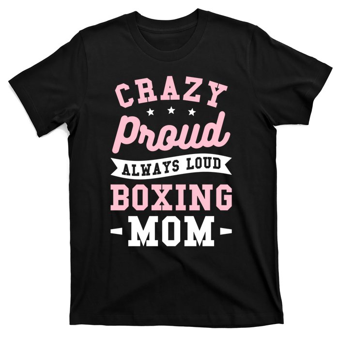 Crazy Proud Always Loud Boxing Mom Boxer Gift T-Shirt