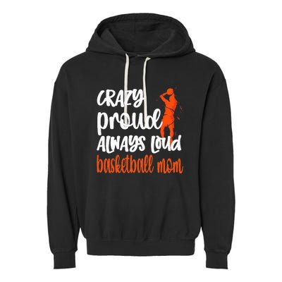 Crazy Proud Always Loud Basketball Mom Basketball Garment-Dyed Fleece Hoodie