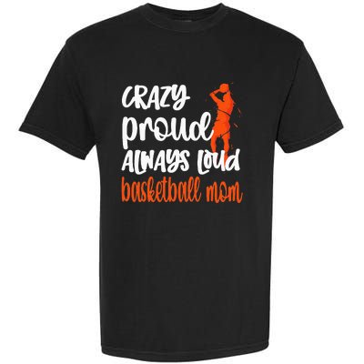 Crazy Proud Always Loud Basketball Mom Basketball Garment-Dyed Heavyweight T-Shirt