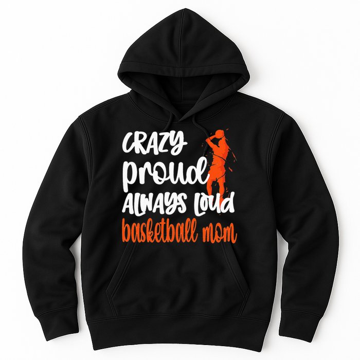 Crazy Proud Always Loud Basketball Mom Basketball Hoodie