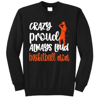 Crazy Proud Always Loud Basketball Mom Basketball Sweatshirt