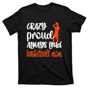 Crazy Proud Always Loud Basketball Mom Basketball T-Shirt