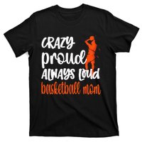 Crazy Proud Always Loud Basketball Mom Basketball T-Shirt