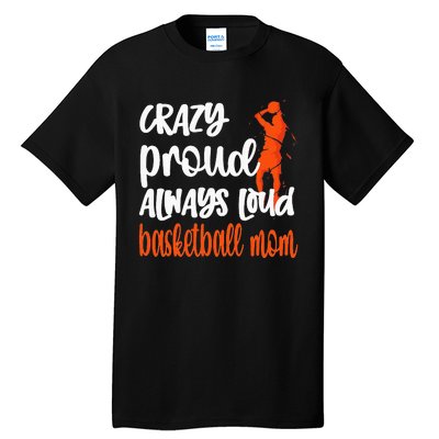 Crazy Proud Always Loud Basketball Mom Basketball Tall T-Shirt