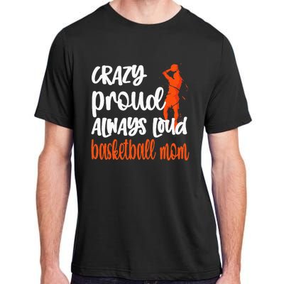 Crazy Proud Always Loud Basketball Mom Basketball Adult ChromaSoft Performance T-Shirt