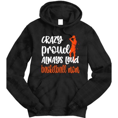 Crazy Proud Always Loud Basketball Mom Basketball Tie Dye Hoodie